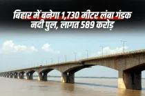 बिहार में बनेगा 1,730 मीटर लंबा गंडक नदी पुल, लागत 589 करोड़